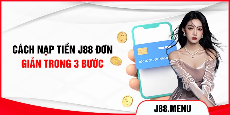 Cách nạp tiền J88 đơn giản trong 3 bước