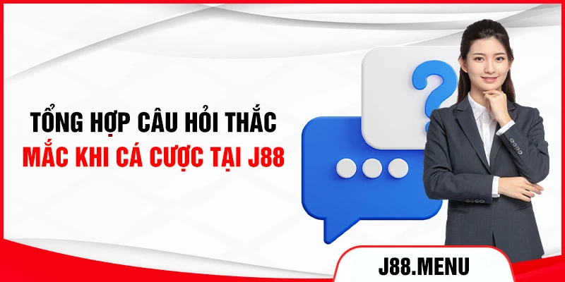 Tổng hợp câu hỏi thắc mắc khi cá cược tại J88